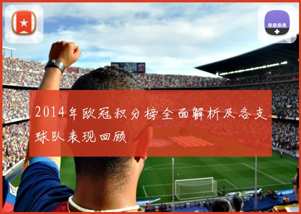 2014年欧冠积分榜全面解析及各支球队表现回顾