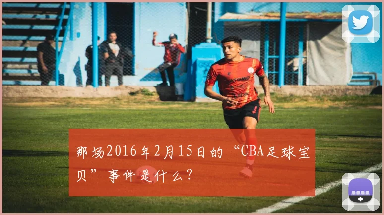那场2016年2月15日的“CBA足球宝贝”事件是什么？