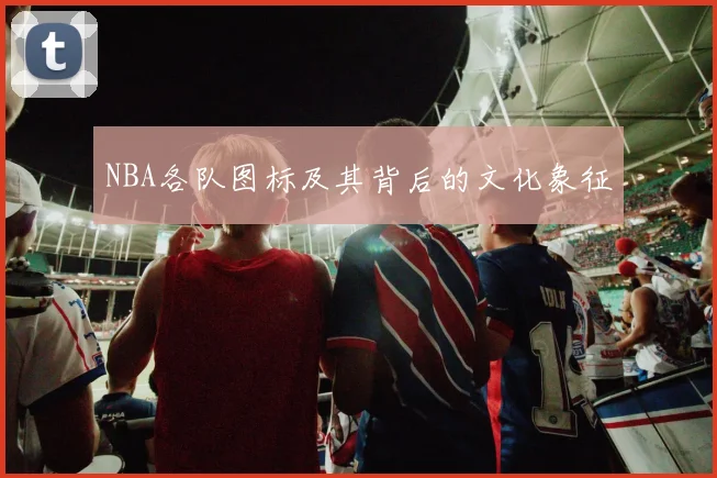 NBA各队图标及其背后的文化象征